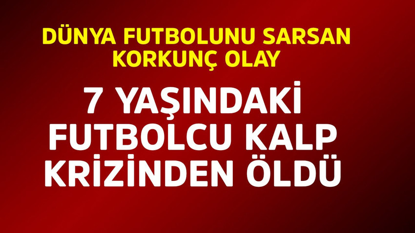 Dünya futbolunu sarsan korkunç olay! 7 yaşındaki futbolcu kalp krizinden öldü