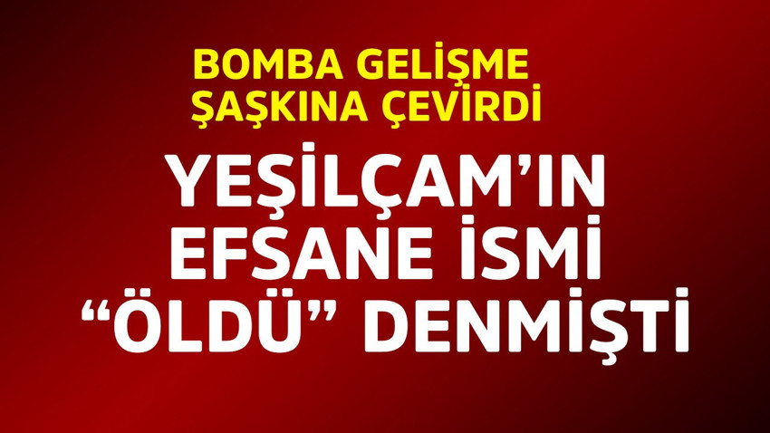 Yeşilçam'ın efsane ismi "Perişan halde, öldü" denmişti! Bomba gelişme şaşkına çevirdi