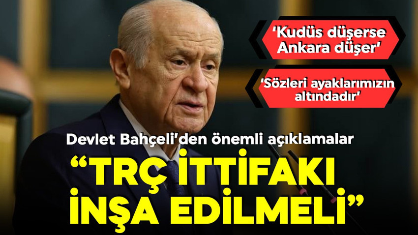 Devlet Bahçeli'den açıklama: 'TRÇ ittifakı inşa edilmeli'