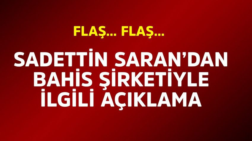 Flaş... Flaş... Sadettin Saran'dan tüm soru işaretlerini giderecek hamle