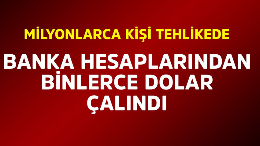 Milyonlarca kişi tehlikede! Banka hesaplarından binlerce dolar çalındı