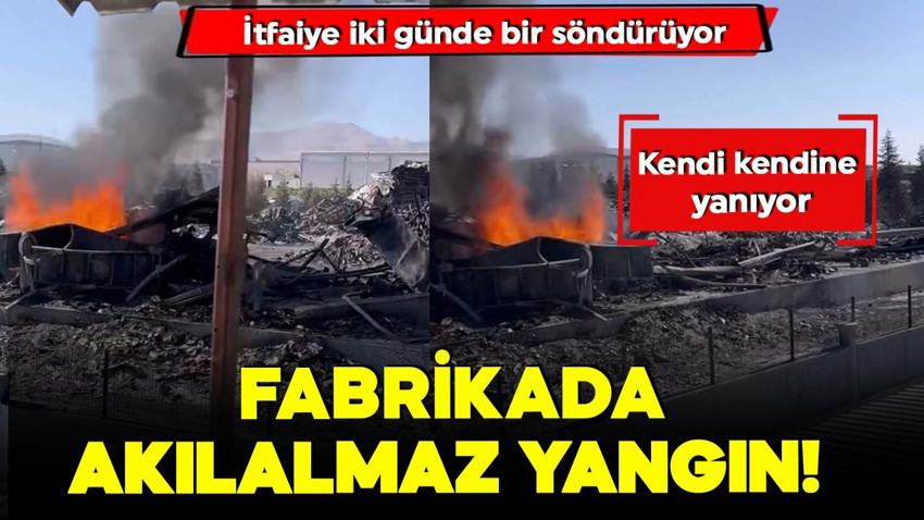 Fabrikada akılalmaz yangın! Kendi kendine yanıyor… İtfaiye iki günde bir söndürüyor