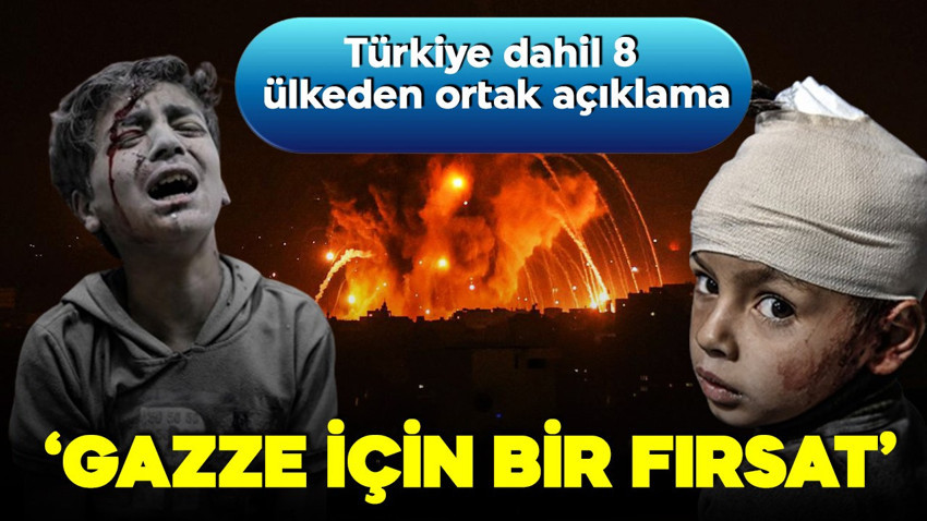 Türkiye dahil 8 ülkeden ortak açıklama: Ateşkes Gazze için fırsat