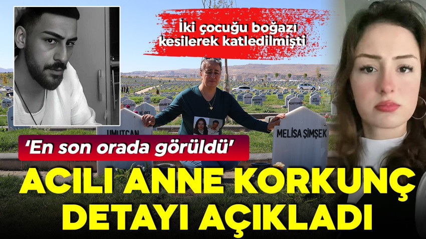 Umutcan ve Melisa boğazları kesilerek katledilmişti! Acılı anne o detayı anlattı: 'En son orada görüldü'
