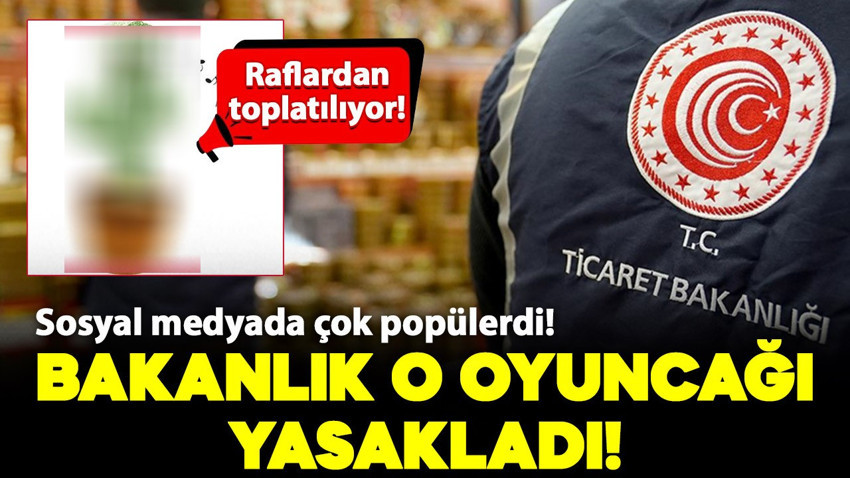 Sosyal medyada çok popülerdi! Ticaret Bakanlığı o oyuncağı yasakladı