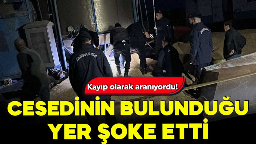 Kayıp olarak aranıyordu! Cesedinin bulunduğu yer şoke etti