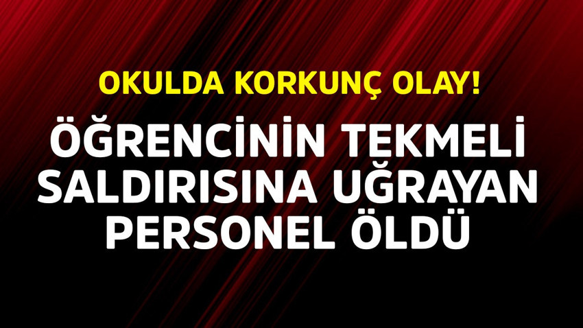 Okulda korkunç olay! Öğrencinin göğsüne tekme savurduğu personel öldü