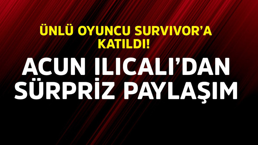 Ünlü oyuncu Survivor'a katıldı! Acun Ilıcalı'dan sürpriz paylaşım