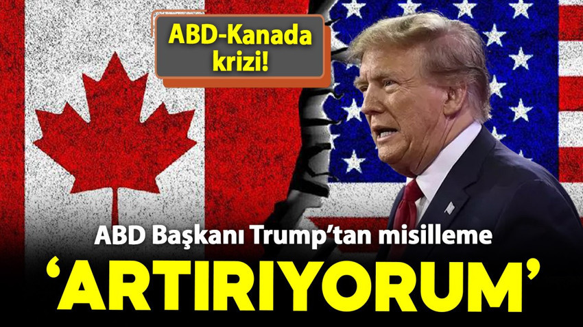 ABD-Kanada krizi: Trump’tan misilleme! 'Artırıyorum'