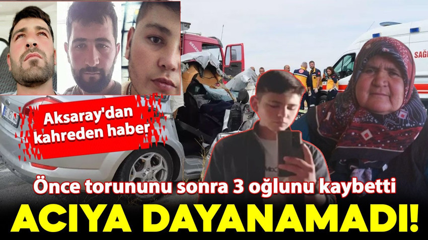 Aksaray'dan kahreden haber! Önce torununu sonra 3 oğlunu birden kaybetti: Talihsiz kadın acıya dayanamadı!