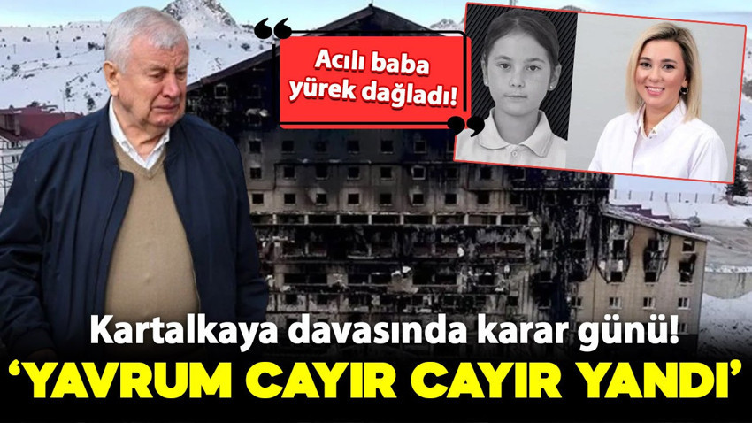 Kartalkaya davasında kara günü! Acılı baba konuştu: "Yavrum cayır cayır yandı"
