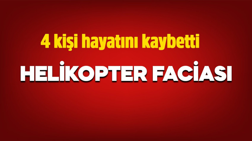 Helikopter faciası: 4 kişi hayatını kaybetti