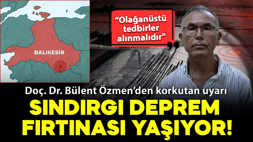 Doç. Dr. Bülent Özmen’den korkutan uyarı: Sındırgı üç aydır "olağanüstü deprem fırtınası" yaşıyor