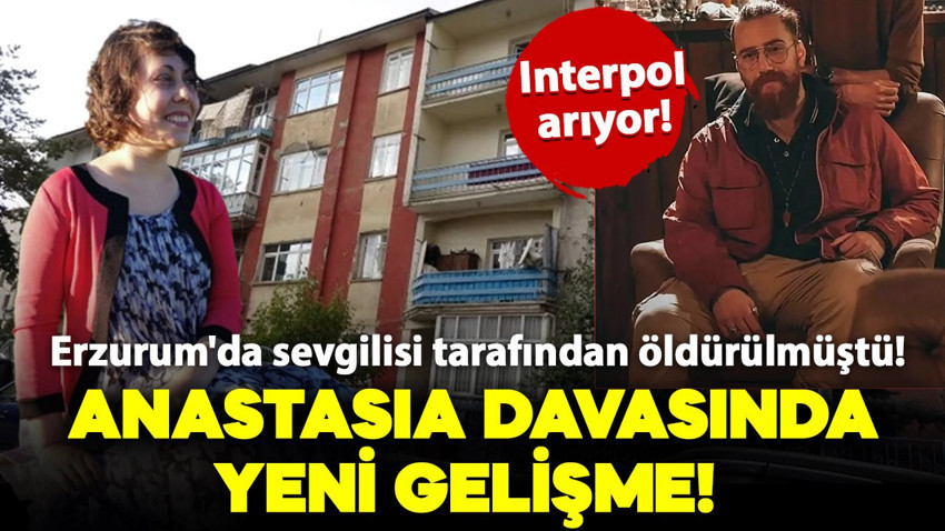 Anastasia, Erzurum'da sevgilisi tarafından öldürülmüştü! Katili kırmızı bültenle aranıyor