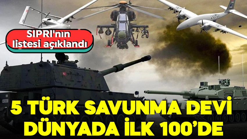 SIPRI'nın listesi açıklandı! Türk savunma sanayi yükseliyor! Dünyanın 100 devi arasında 5 Türk firması!