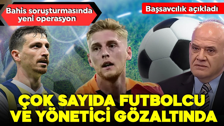 Bahis soruşturmasında yeni dalga! Yeni gözaltı kararları var