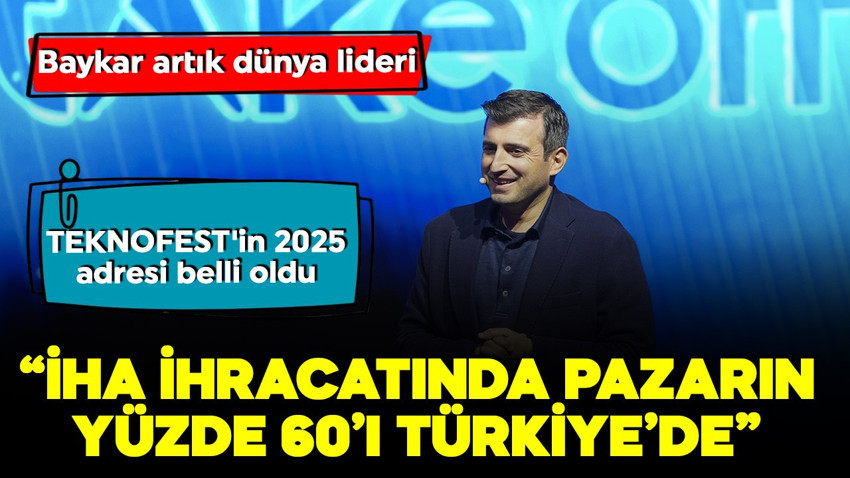 Selçuk Bayraktar açıkladı! İHA ihracatında pazarın yüzde 60’ı Türkiye’de! TEKNOFEST'in 2025 adresi belli oldu