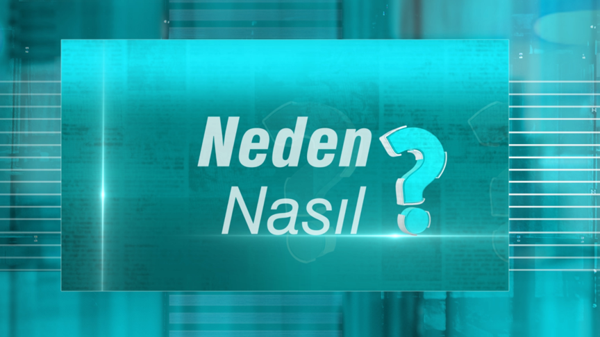 NEDEN, NASIL?