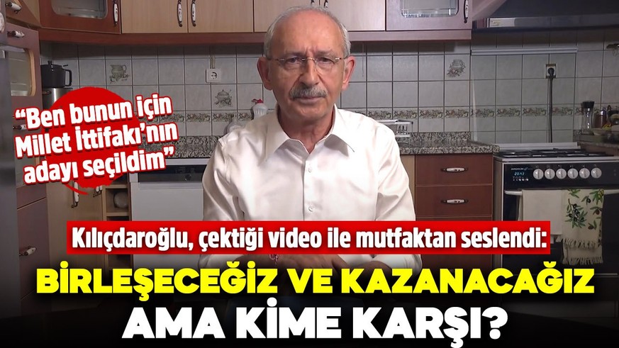 Kemal Kılıçdaroğlu, çektiği video ile mutfaktan seslendi: "Birleşeceğiz ve kazanacağız ama kime karşı?"