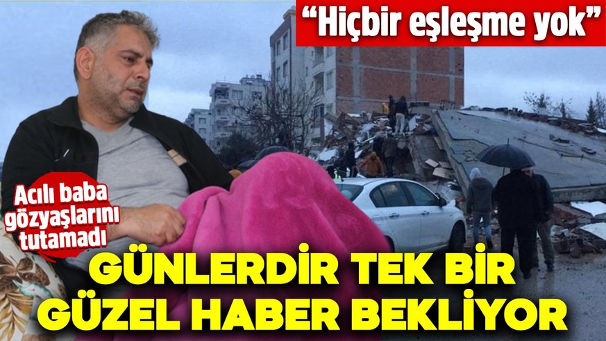 Acılı baba gözyaşlarını tutamadı! Günlerdir tek bir güzel haber bekliyor: Hiçbir eşleşme yok!