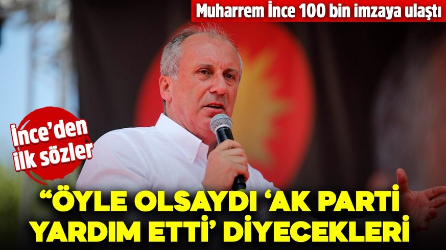 Muharrem İnce 'cumhurbaşkanı adayı' olmaya hak kazandı! İnce 3. Cumhurbaşkanı adayı oldu: "'Öyle olsaydı AK Parti yardım etti' diyeceklerdi"