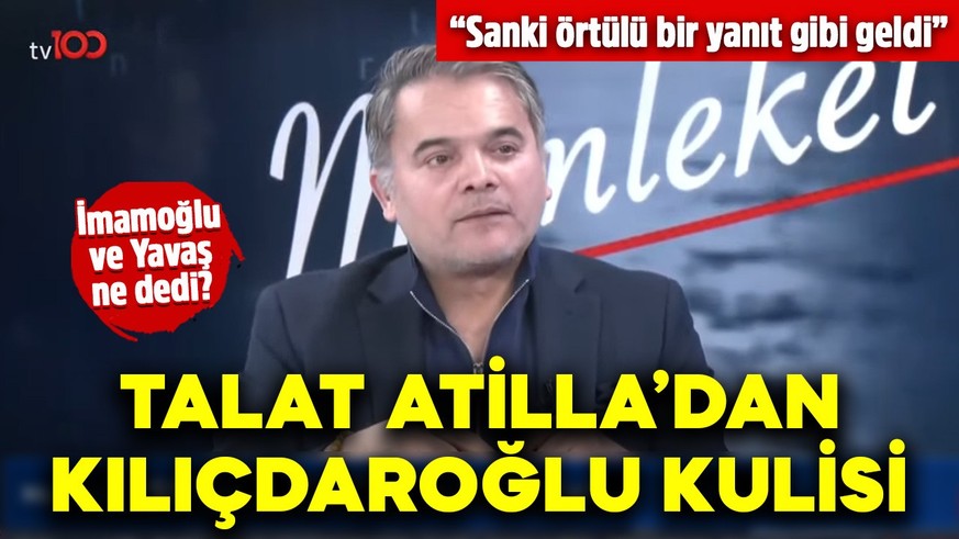 Talat Atilla’dan Kemal Kılıçdaroğlu kulisi! Ekrem İmamoğlu ve Mansur Yavaş ne dedi? “Sanki örtülü bir yanıt gibi geldi”