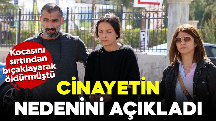Kocasını sırtından bıçaklayarak öldürmüştü! Cinayetin nedenini açıkladı