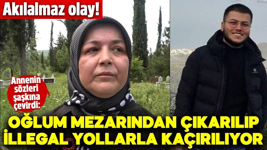 Akılalmaz olay! Annenin sözleri şaşkına çevirdi: Oğlum mezarından çıkarılıp illegal yollarla kaçırılıyor