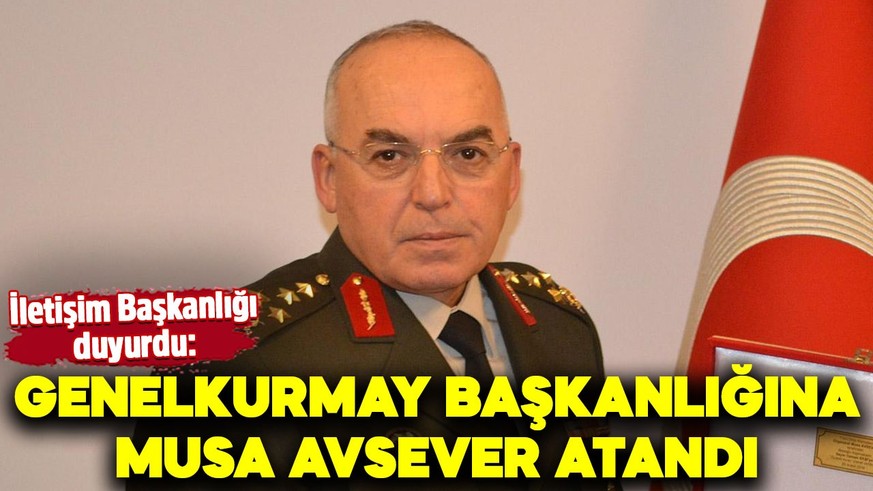 Genelkurmay Başkanlığına Musa Avsever atandı