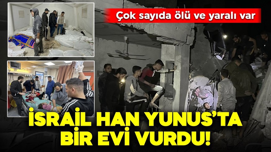 İsrail'in Gazze saldırıları devam ediyor: Han Yunus'ta bir evi vurdu, çok sayıda ölü ve yaralı var