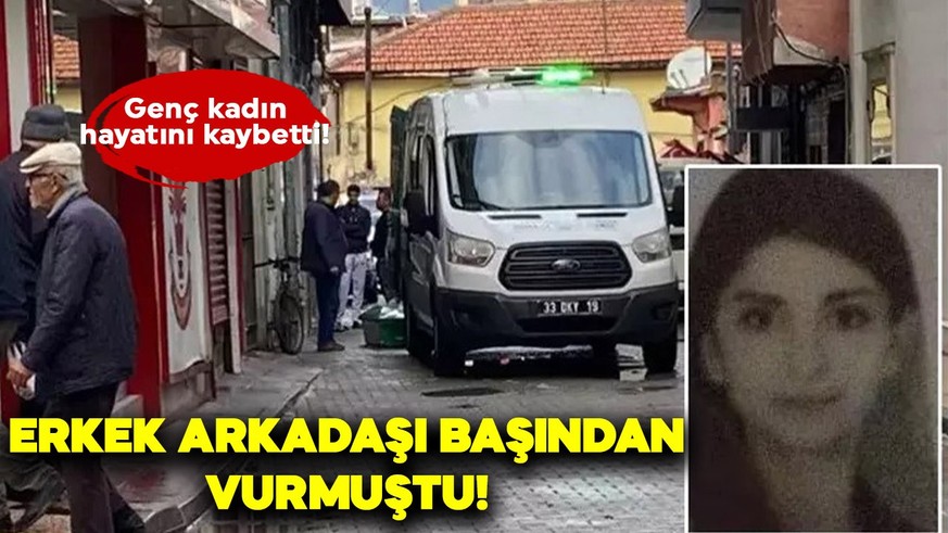 Mersin'de erkek arkadaşının başından vurduğu İrem hayatını kaybetti!
