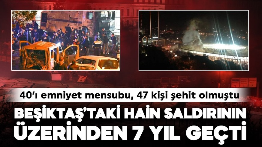 47 vatandaşımızı şehit verdik: Beşiktaş'taki hain terör saldırısının üzerinden 7 yıl geçti