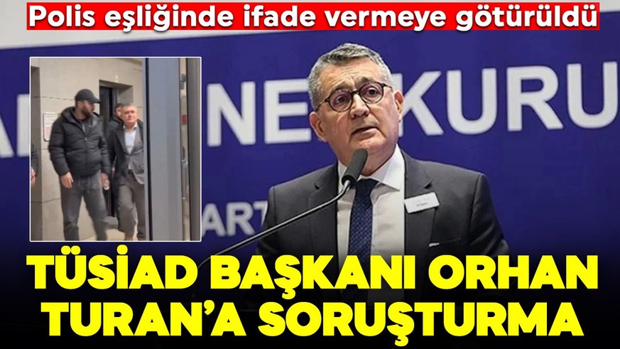 TÜSİAD Başkanı Orhan Turan'a soruşturma başlatıldı! Adliyede ifade verdi