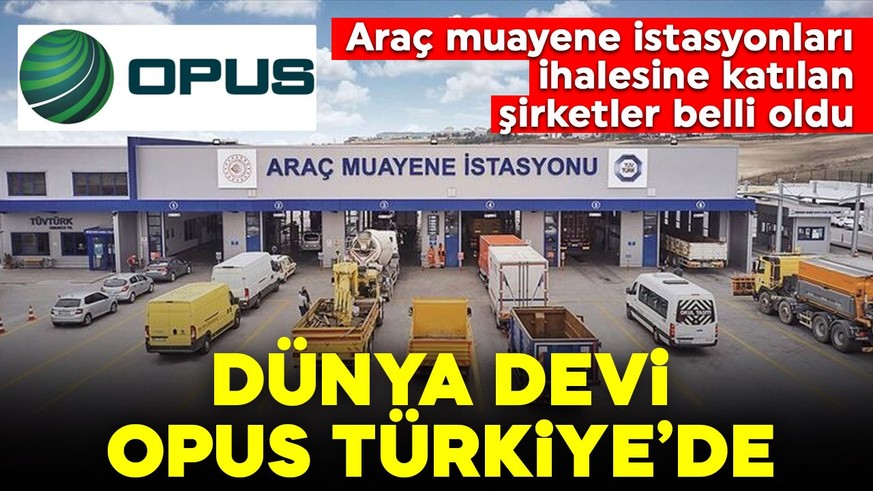 Dünya devi Opus Türkiye'de! Araç muayene istasyonları ihalesine katılan şirketler belli oldu!