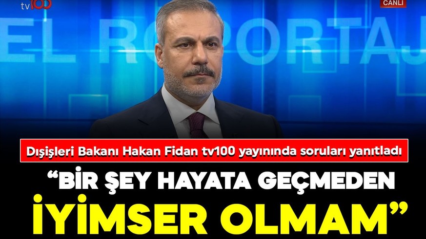 Dışişleri Bakanı Hakan Fidan tv100 yayınında soruları yanıtladı “Bir şey hayata geçmeden iyimser olmam!” 