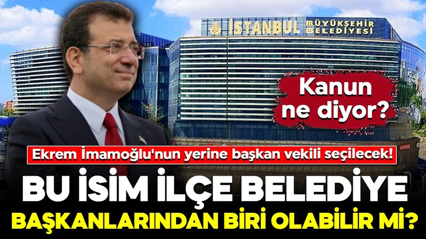 İBB Meclisi, Ekrem İmamoğlu'nun yerine başkan vekili seçecek! Bu isim ilçe belediye başkanlarından biri olabilir mi?