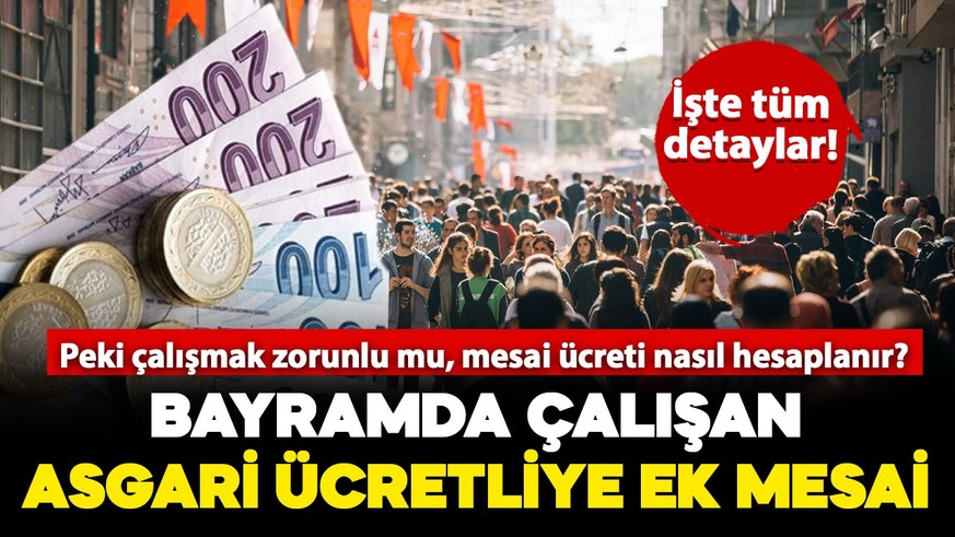 Bayramda çalışan asgari ücretliye ek mesai müjdesi! Peki çalışmak zorunlu mu? Mesai ücreti nasıl hesaplanır? İşte tüm detaylar..