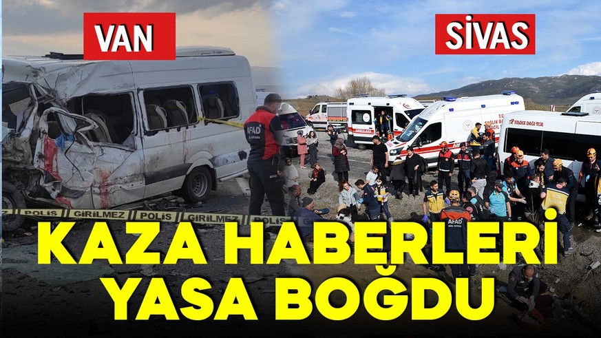 Van ve Sivas'ta meydana gelen kazalarda ölü sayısı yükseldi!