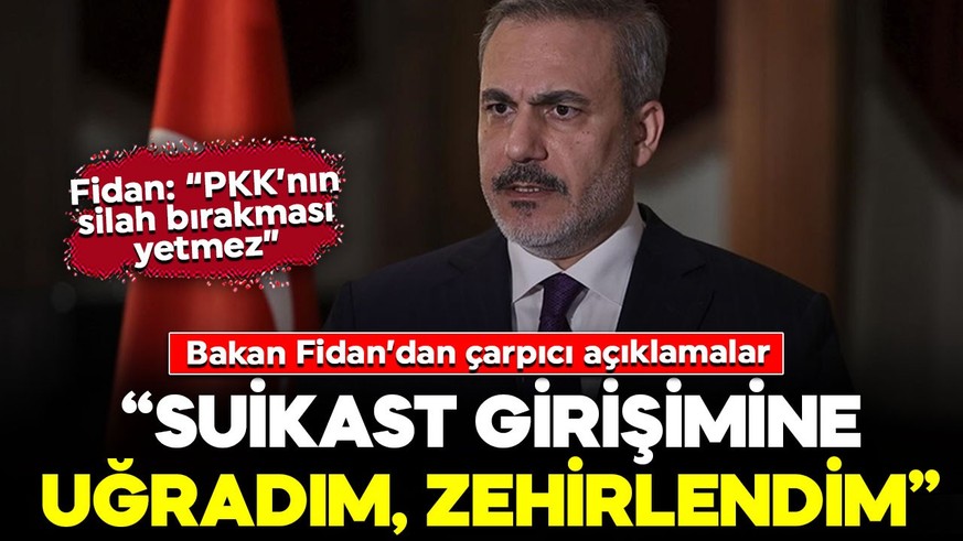 Dışişleri Bakanı Hakan Fidan: "Suikast girişimine uğradım, zehirlendim"