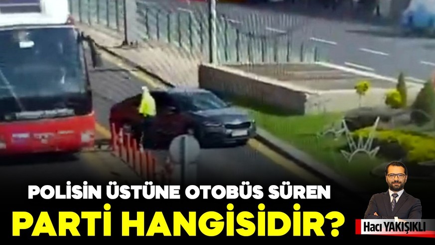 Polisin üstüne otobüs süren parti hangisidir?