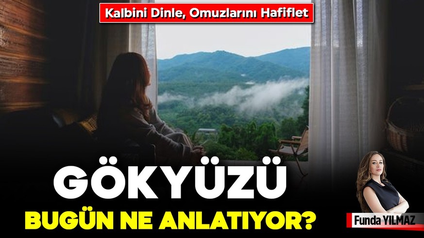Kalbini Dinle, Omuzlarını Hafiflet – Gökyüzü Bugün Ne Anlatıyor?