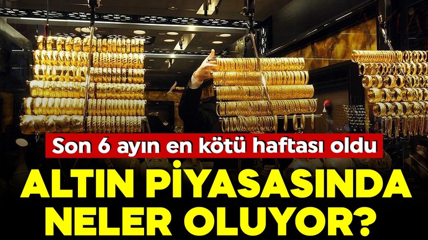 Altın piyasasında neler oluyor? Son 6 ayın en kötü haftasını geçirdi