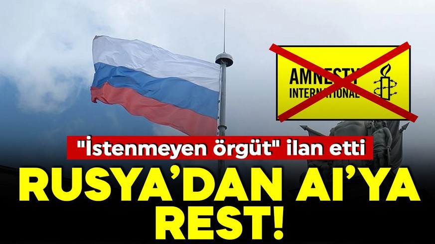 Rusya’dan, Uluslararası Af Örgütü'ne rest! "İstenmeyen örgüt" ilan etti