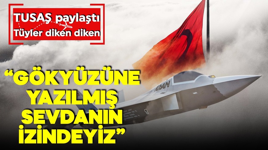 TUSAŞ'tan tüyleri diken diken eden KAAN paylaşımı: Gökyüzüne yazılmış sevdanın izindeyiz