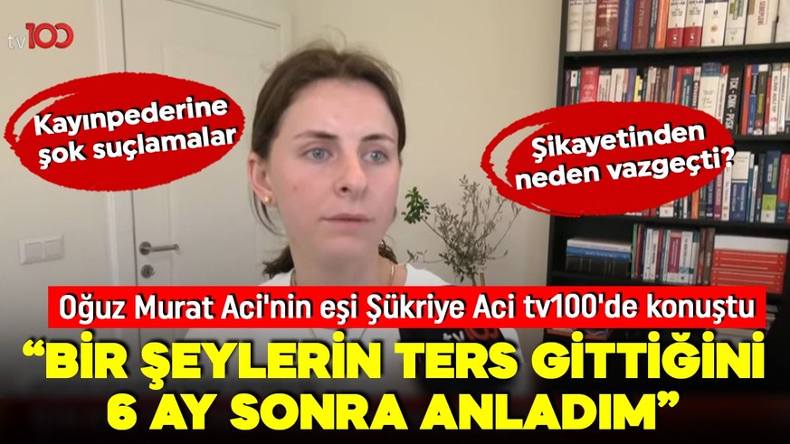 Şikayetinden neden vazgeçti? Oğuz Murat Aci'nin eşi Şükriye Aci tv100'e konuştu: Bir şeylerin ters gittiğini 6 ay sonra anladım! Kayınpederine şok suçlamalar