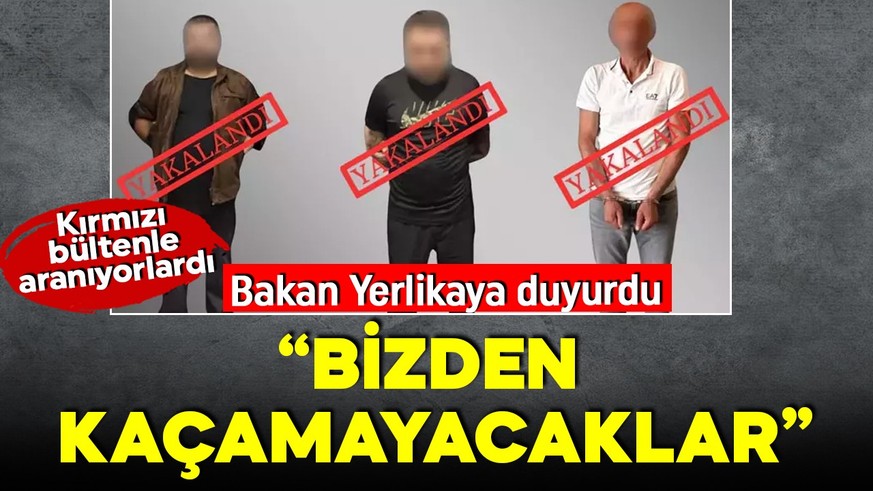 Bakan Yerlikaya duyurdu! Kırmızı bültenle aranan 3 suçlu yakalandı