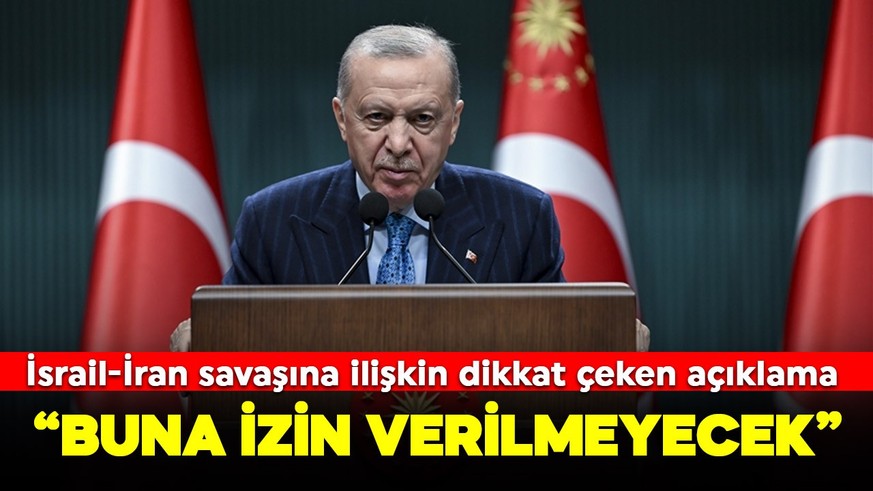 Cumhurbaşkanı Erdoğan'dan İsrail-İran savaşına ilişkin dikkat çeken açıklama: Buna izin verilmeyecek!