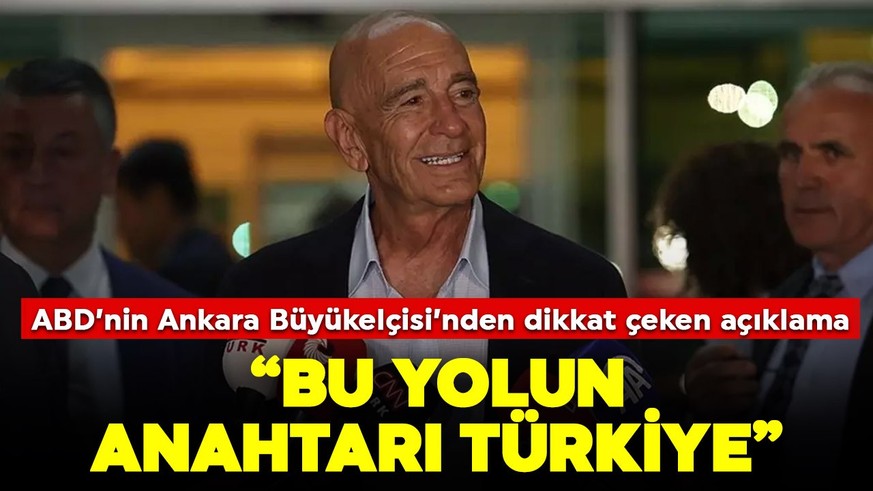 ABD'nin Ankara Büyükelçisi'nden dikkat çeken açıklama: "Bu yolun anahtarı Türkiye"