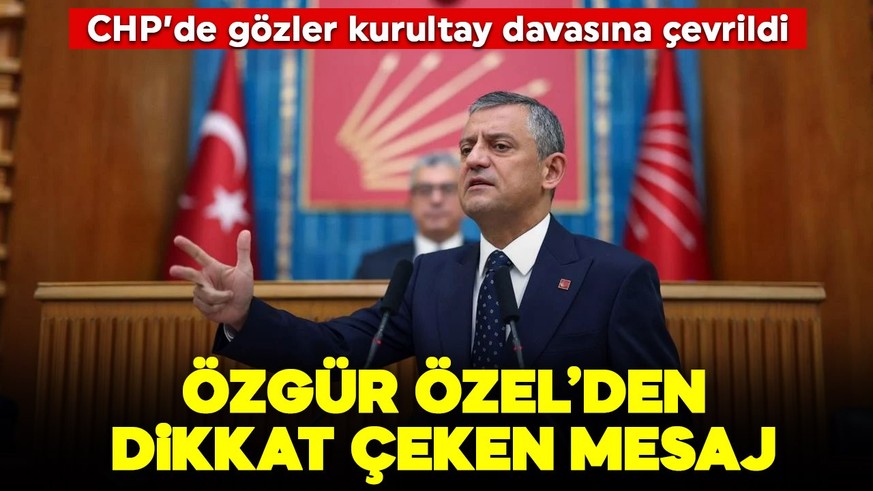 CHP'de gözler kurultay davasına çevrildi: Özgür Özel'den dikkat çeken mesaj!