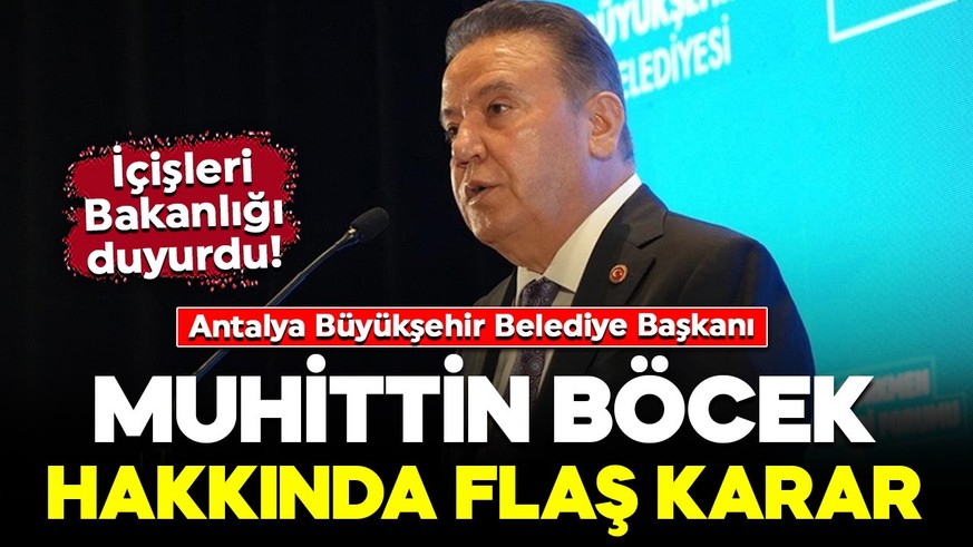 Antalya Büyükşehir Belediye Başkanı Muhittin Böcek hakkında flaş karar